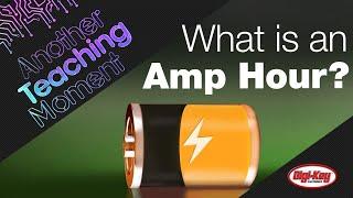 What is an Amp Hour? - Another Teaching Moment | Digi-Key Electronics