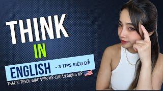 SUY NGHĨ trực tiếp bằng TIẾNG ANH THỰC TẾ với 3 TIPS /10 PHÚT 1 NGÀY siêu DỄ./THINK IN ENGLISH