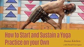 How to Start and Sustain a Yoga Practice on your Own - with David Garrigues, Asana Kitchen