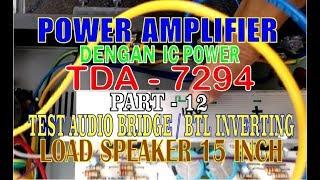 POWER AMPLIFIER "IC TDA - 7294 BRIDGE" [PART-12] |  BRIDGE INVERTING TEST - LOAD SPEAKER 15 INCH