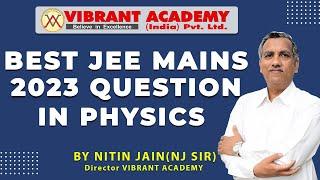 Best JEE MAINS 2023 Question in Physics by Nitin Jain  ( NJ SIR ) ~ Vibrant Academy