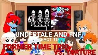 UNDERTALE AND FNF REACT TO FORMER TIME TRIO AND VS.TORTURE