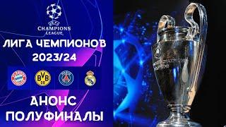 Лига Чемпионов 2023/24 | Досье участников 1/2 финала Лиги чемпионов