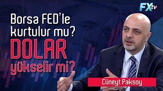 Borsa FED'le kurtulur mu? Dolar yükselir mi? | Cüneyt Paksoy