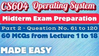 CS604 Midterm Exam Prep. Part 2 | Question No. 61 to 120 | More 60 MCQs | Operating System MCQs