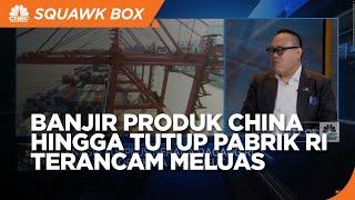 'Banjir' Produk China, PHK Hingga Tutup Pabrik RI Terancam Meluas!