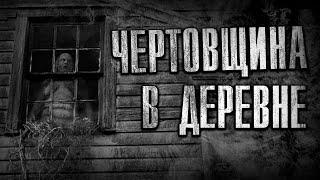 ЧЕРТОВЩИНА В ДЕРЕВНЕ. ПРОЧЬ ИЗ МОЕЙ КВАРТИРЫ. Страшные истории