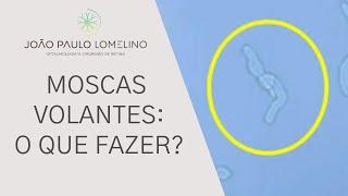Moscas volantes nos olhos | Dr. João Paulo Lomelino