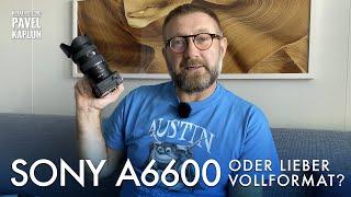 Sony A6600...oder lieber Vollformat?