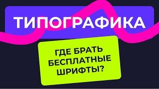 ГДЕ БРАТЬ БЕСПЛАТНЫЕ ШРИФТЫ ДЛЯ ДИЗАЙНА?