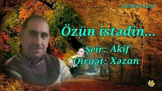 ÖZÜN İSTƏDİN... / AKİF XƏZAN QARAYEV