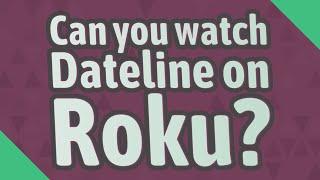 Can you watch Dateline on Roku?