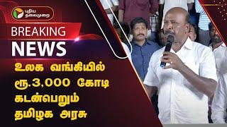 #BREAKING | உலக வங்கியில் ரூ.3,000 கோடி கடன்பெறும் தமிழக அரசு | PTT