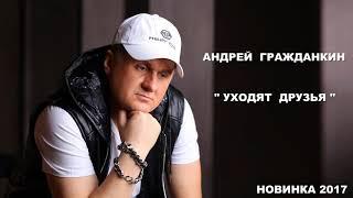 Андрей Гражданкин Уходят друзья  ПЕСНЯ    ХИТ