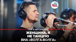 ВИА "Волга-Волга" - Женщина, Я Не Танцую (LIVE @ Авторадио)