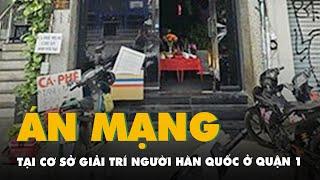 Án mạng tại cơ sở giải trí người Hàn Quốc ở quận 1, một người chết, một nguy kịch