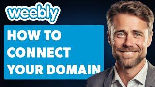 How To Connect Your Domain To Weebly (Full 2024 Guide)