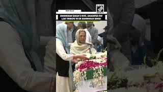 Former PM Manmohan Singh’s wife, daughter pay last tribute to Dr Manmohan Singh