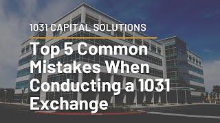 Top 5 Common Mistakes When Conducting a 1031 Exchange