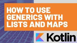 How to Use Kotlin Generics with Lists and Maps