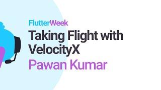 Taking Flight with VelocityX - Pawan Kumar (Flutter Week)