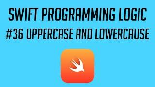 Swift Programming Logic, #36: Uppercase and Lowercase