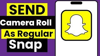 How to Send Snaps from Camera Roll as a Normal Snap (2024 Guide)