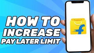 How to Increase Flipkart Pay Later Limit (Working 2025)