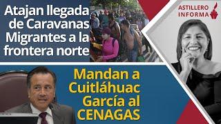 #AstilleroInforma | Buscan que las caravanas migrantes ya no lleguen a la frontera norte