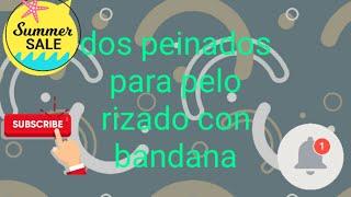 Como hacer dos peinados con bandana para pelo rizado