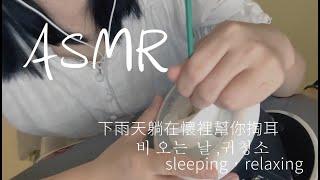 【ASMR】下雨天躺在我懷裡幫你掏耳朵+輕語+吹氣+採耳，비 오는  날 ,귀청소 ，sleeping，relaxing，Ear Cleaning ，Roleplay