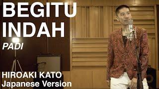 Begitu Indah (Utsukushisa no seisa) - PADI (Japanese Version by Hiroaki Kato)