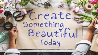 You Can Create Beautiful Things - Here's How