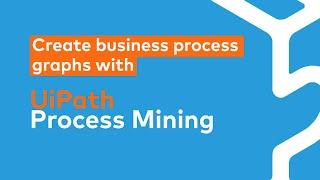 UiPath Process Mining: Learn how to create business process graphs!