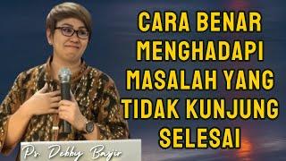 Cara Benar Menghadapi Masalah yang Tidak Kunjung Selesai | Pdt. Debby Basjir