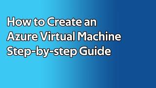 How to Create an Azure Virtual Machine
