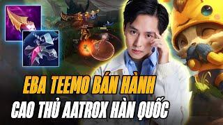 TEEMO CỦA EBA BÁN HÀNH CAO THỦ AATROX HÀN VÀ MÀN GÁNH TEAM CỰC KHÉT KHI ĐỐI MẶT TƯỚNG 200 NĂM BRIAR