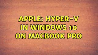 Apple: Hyper-V in Windows 10 on MacBook Pro (3 Solutions!!)