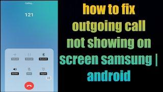how to fix outgoing call not showing on screen samsung | android