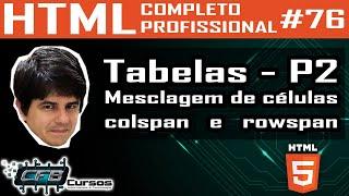 Tabelas html, mesclando células (colspan e rowspan) - Curso de HTML Completo e Profissional #76