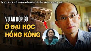 Vụ Án Phó Giáo Sư Đại Học Hồng Kông Nhét Vợ Vào Hộp Gỗ Vì Không Uống Nước Cam | Vụ Án Có Thật