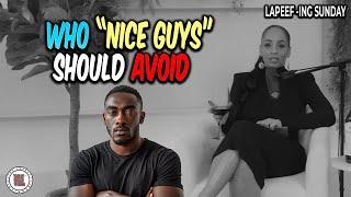 Why "Nice Guys" Should Avoid Certain Women | Lapeef-ing Sunday