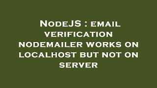 NodeJS : email verification nodemailer works on localhost but not on server