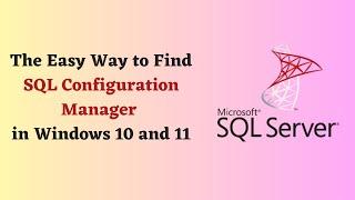 The Easy Way to Find SQL Configuration Manager in Windows 10 and 11