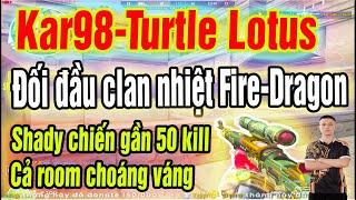 ️[Kar98 Tủutle Lotus]  đối đầu clan FIRE-DRAGON , Shady chấp chiến gần 50 kill , cả room choáng️