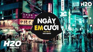 Ngày Em Cưới (H2O Remix) - Nguyễn Vĩ | Nhìn Em Cười Tươi Nhan Sắc Vẹn Mười Remix TikTok 2023
