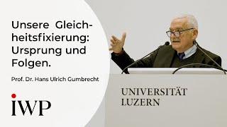 Prof. Dr. Hans Ulrich Gumbrecht: Unsere Gleichheitsfixierung – woher sie kommt und wohin sie führt.