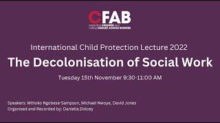 The Decolonisation of Social Work - CFAB's International Child Protection Lecture 2022.