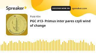 PGC #13- Primus inter pares czyli wind of change