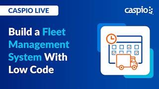 Caspio Live: How to Build a Fleet Management System With Low Code